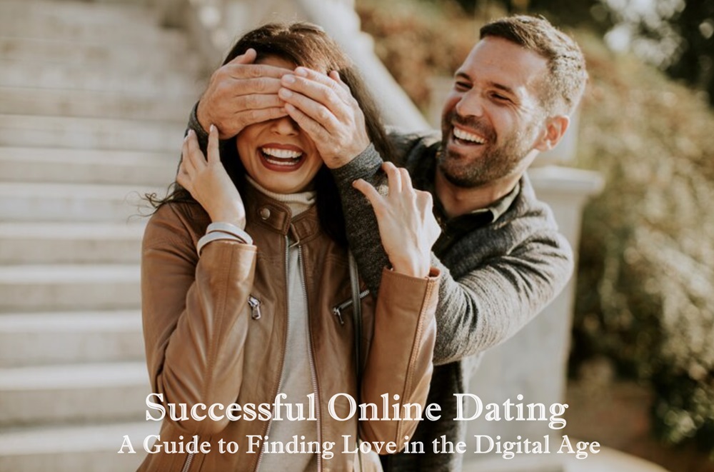 Successful Online Dating: A Guide to Finding Love in the Digital Age